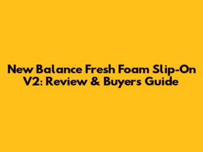 New Balance Fresh Foam Slip-On V2: Review & Buyer's Guide