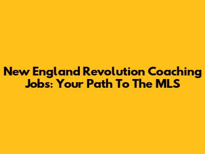 New England Revolution Coaching Jobs: Your Path To The MLS