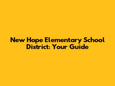 New Hope Elementary School District: Your Guide
