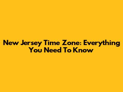 New Jersey Time Zone: Everything You Need To Know