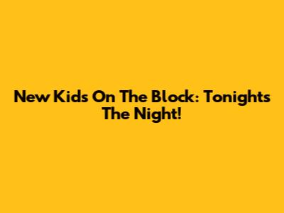 New Kids On The Block: Tonight's The Night!