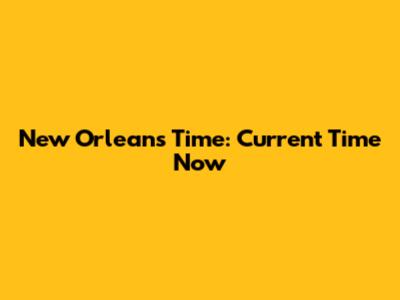 New Orleans Time: Current Time Now