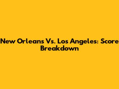 New Orleans Vs. Los Angeles: Score Breakdown