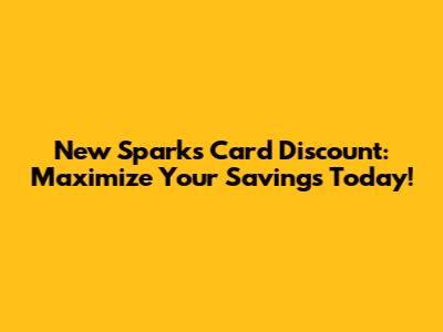 New Sparks Card Discount: Maximize Your Savings Today!