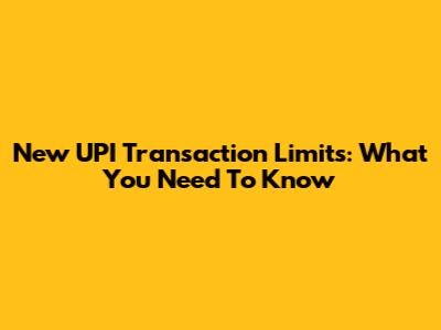 New UPI Transaction Limits: What You Need To Know