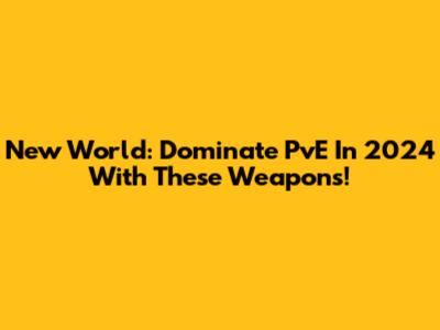 New World: Dominate PvE In 2024 With These Weapons!
