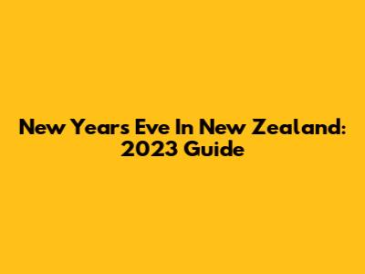 New Year's Eve In New Zealand: 2023 Guide