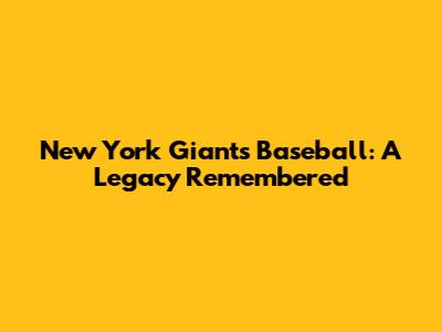 New York Giants Baseball: A Legacy Remembered