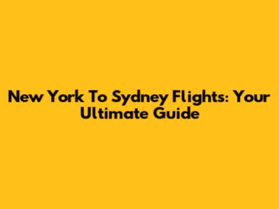 New York To Sydney Flights: Your Ultimate Guide