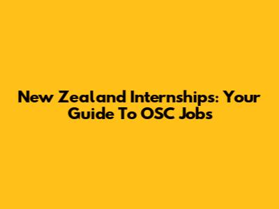 New Zealand Internships: Your Guide To OSC Jobs