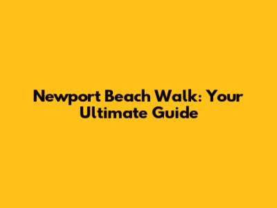Newport Beach Walk: Your Ultimate Guide