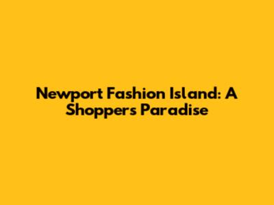 Newport Fashion Island: A Shopper's Paradise