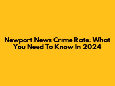 Newport News Crime Rate: What You Need To Know In 2024