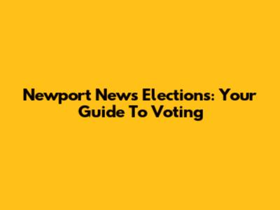 Newport News Elections: Your Guide To Voting