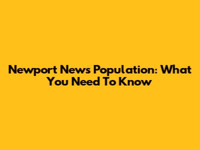 Newport News Population: What You Need To Know