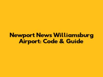 Newport News Williamsburg Airport: Code & Guide