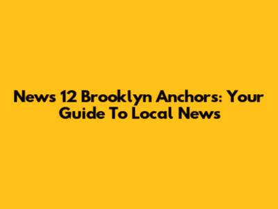 News 12 Brooklyn Anchors: Your Guide To Local News
