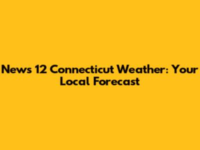 News 12 Connecticut Weather: Your Local Forecast