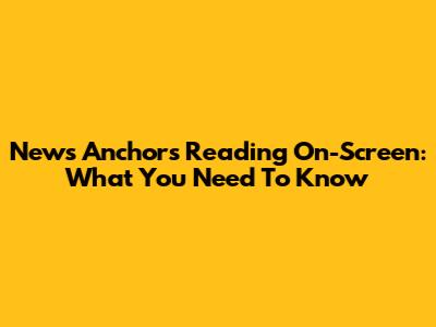 News Anchors Reading On-Screen: What You Need To Know