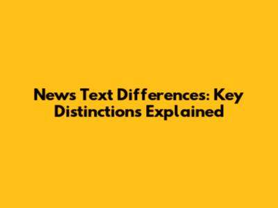 News Text Differences: Key Distinctions Explained