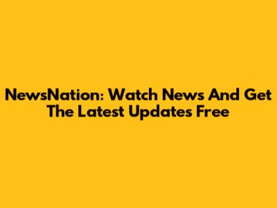 NewsNation: Watch News And Get The Latest Updates Free