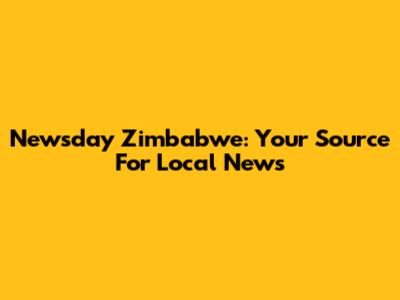 Newsday Zimbabwe: Your Source For Local News