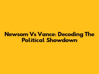 Newsom Vs Vance: Decoding The Political Showdown
