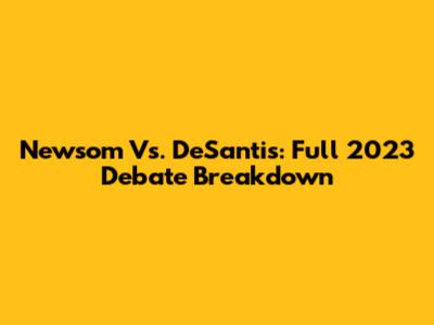 Newsom Vs. DeSantis: Full 2023 Debate Breakdown
