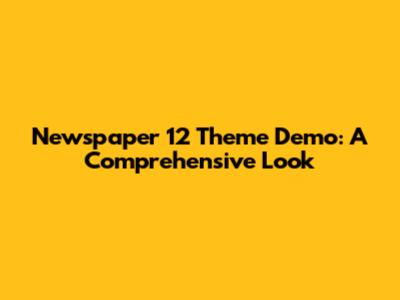 Newspaper 12 Theme Demo: A Comprehensive Look