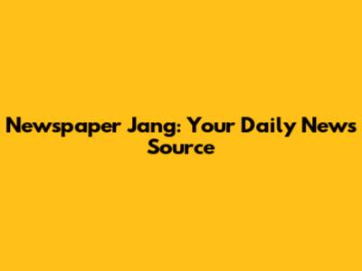 Newspaper Jang: Your Daily News Source