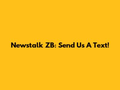 Newstalk ZB: Send Us A Text!