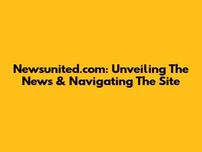 Newsunited.com: Unveiling The News & Navigating The Site