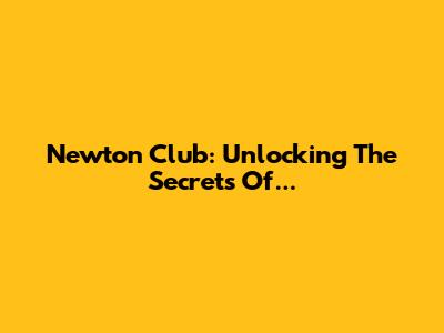 Newton Club: Unlocking The Secrets Of...