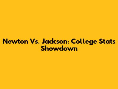 Newton Vs. Jackson: College Stats Showdown