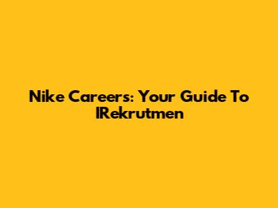 Nike Careers: Your Guide To IRekrutmen