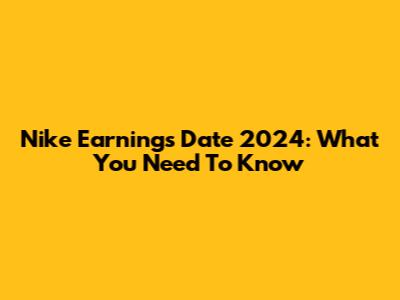 Nike Earnings Date 2024: What You Need To Know