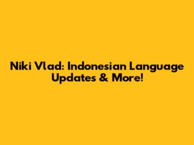 Niki Vlad: Indonesian Language Updates & More!