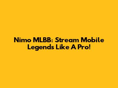 Nimo MLBB: Stream Mobile Legends Like A Pro!