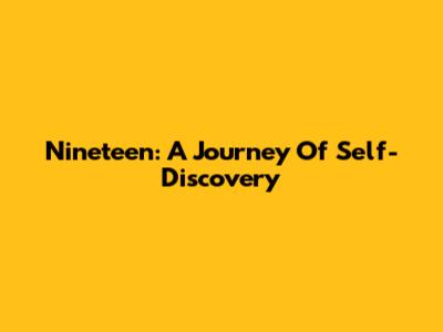 Nineteen: A Journey Of Self-Discovery