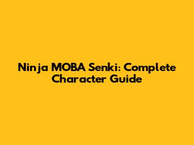 Ninja MOBA Senki: Complete Character Guide