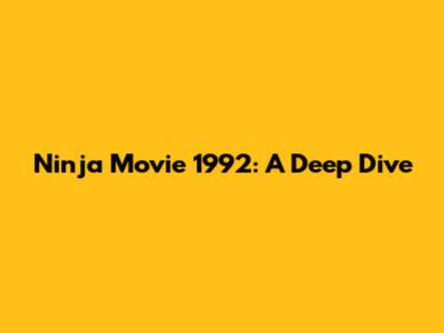 Ninja Movie 1992: A Deep Dive