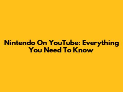 Nintendo On YouTube: Everything You Need To Know