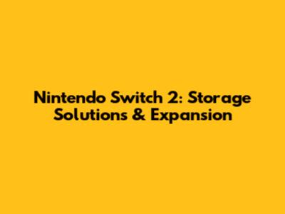 Nintendo Switch 2: Storage Solutions & Expansion