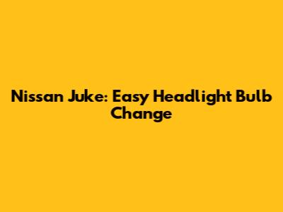 Nissan Juke: Easy Headlight Bulb Change