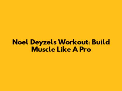 Noel Deyzel's Workout: Build Muscle Like A Pro