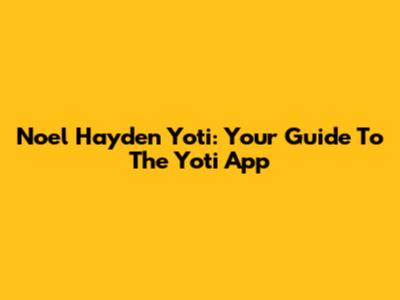 Noel Hayden Yoti: Your Guide To The Yoti App
