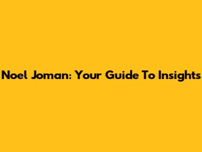 Noel Joman: Your Guide To Insights