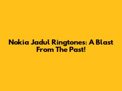 Nokia Jadul Ringtones: A Blast From The Past!