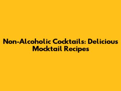 Non-Alcoholic Cocktails: Delicious Mocktail Recipes