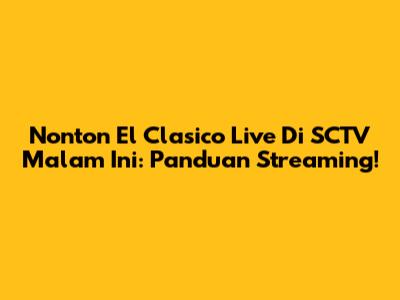 Nonton El Clasico Live Di SCTV Malam Ini: Panduan Streaming!